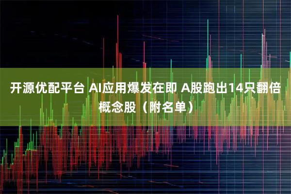 开源优配平台 AI应用爆发在即 A股跑出14只翻倍概念股（附名单）