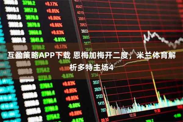 互盈策略APP下载 恩梅加梅开二度，米兰体育解析多特主场4
