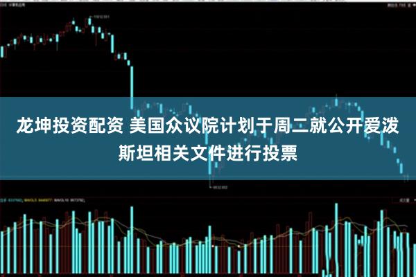 龙坤投资配资 美国众议院计划于周二就公开爱泼斯坦相关文件进行投票