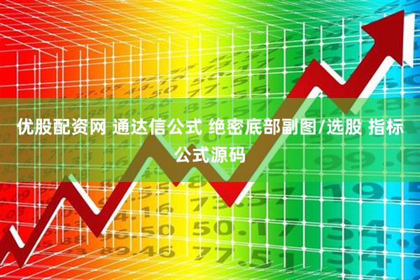 优股配资网 通达信公式 绝密底部副图/选股 指标公式源码