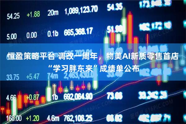 恒盈策略平台 调改一周年，物美AI新质零售首店“学习胖东来”成绩单公布